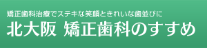 北大阪 矯正歯科のすすめ